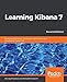 Learning Kibana 7: Build powerful Elastic dashboards with Kibana's data visualization capabilities, 2nd Edition