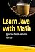 Learn Java with Math: Using Fun Projects and Games